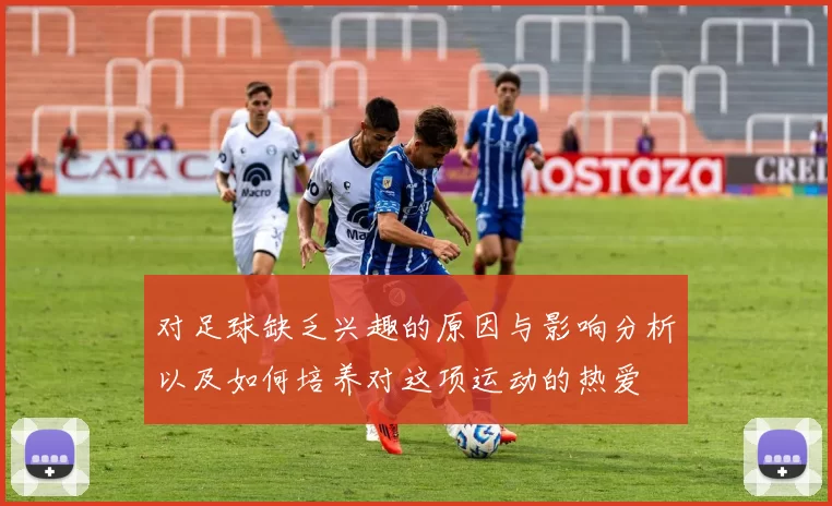 对足球缺乏兴趣的原因与影响分析以及如何培养对这项运动的热爱